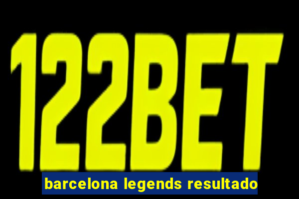 barcelona legends resultado